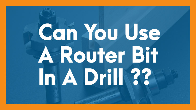 Can You Use A Router Bit In A Drill